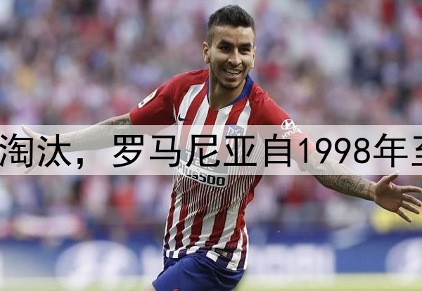 0-1不敌土耳其遭淘汰,罗马尼亚自1998年至今仍无缘世界杯